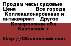 Продам часы судовые › Цена ­ 5 000 - Все города Коллекционирование и антиквариат » Другое   . Кемеровская обл.,Киселевск г.